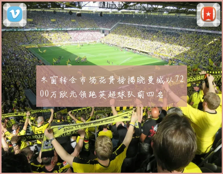 冬窗转会市场花费榜揭晓曼城以7200万欧元领跑英超球队前四名