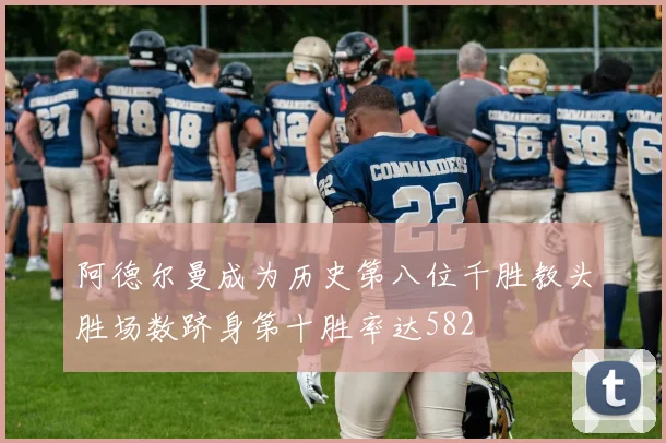 阿德尔曼成为历史第八位千胜教头胜场数跻身第十胜率达582